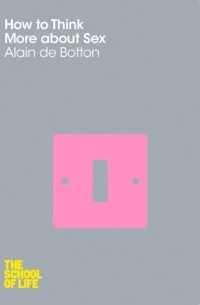 Alain de Botton - How to Think More About Sex