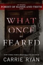 Carrie Ryan - What Once We Feared