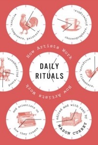 Mason Currey - Daily Rituals: How Artists Work
