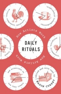 Mason Currey - Daily Rituals: How Artists Work