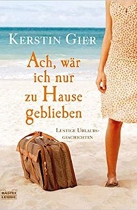 Kerstin Gier - Ach, wär ich nur zu Hause geblieben
