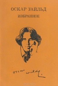 Оскар Уайльд - Избранное. Портрет Дориана Грея. Сказки. Идеальный муж (сборник)