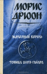 Морис Дрюон - Железный король. Узница Шато-Гайара (сборник)