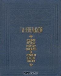 Геннадий Невельской - Подвиги русских морских офицеров на Крайнем Востоке России. 1849 - 1855