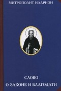 Митрополит Иларион - Слово о Законе и Благодати