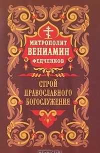 Митрополит Вениамин (Федченков) - Строй Православного Богослужения