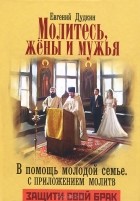 Евгений Дудкин - Молитесь, жены и мужья. В помощь молодой семье