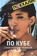 По Кубе с Константином Тублиным. Авторский путеводитель
