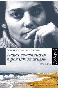 Александра Коротаева - Наша счастливая треклятая жизнь