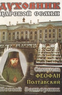  - Духовник царской семьи Святитель Феофан Полтавский, Новый Затворник (1873-1940)