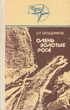 Алексей Окладников - Олень золотые рога