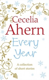 Cecelia Ahern - Every Year: Short Stories (сборник)