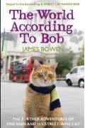 James Bowen - The World According to Bob: The Further Adventures of One Man and His Street-wise Cat