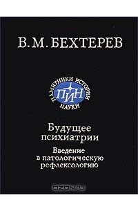 Владимир Бехтерев - Будущее психиатрии. Введение в патологическую рефлексологию (сборник)