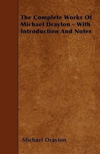 Michael Drayton - The Complete Works of Michael Drayton, Now First Collection.