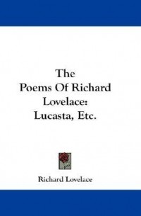Richard Lovelace - The Poems of Richard Lovelace: Lucasta, Etc