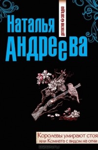 Наталья Андреева - Королевы умирают стоя, или Комната с видом на огни