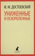 Ф. М. Достоевский - Униженные и оскорбленные