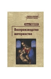 Чодороу Н. - Воспроизводство материнства: Психоанализ и социология гендера