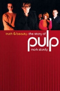 Mark Sturdy - Truth and Beauty: the Story of Pulp