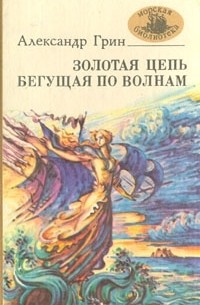 Александр Грин - Золотая цепь. Бегущая по волнам (сборник)