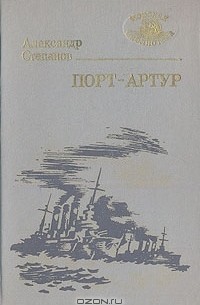 Александр Степанов - Порт-Артур. Роман в двух книгах. Книга 1
