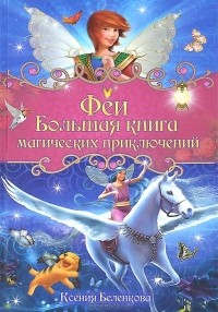 Ксения Беленкова - Феи. Большая книга магических приключений (сборник)