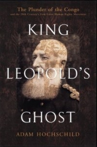 Адам Хохшильд - King Leopold's Ghost: The Plunder of the Congo and the Twentieth Century's First Great International Human Rights Movement