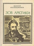 Валерий Воскобойников - Зов Арктики. Героическая хроника: Отто Юльевич Шмидт