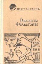 Ярослав Гашек - Рассказы и фельетоны