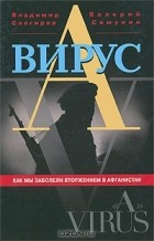  - Вирус &quot;А&quot;. Как мы заболели вторжением в Афганистан