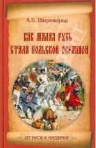 Александр Широкорад - Как Малая Русь стала польской окраиной?
