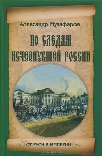 Александр Музафаров - По следам исчезнувшей России