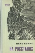 Якуб Колас - На росстанях