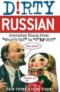  - Dirty Russian: Everyday Slang from "What's Up?" to "F*%# Off!"