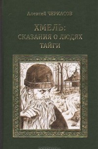Алексей Черкасов - Хмель: Сказания о людях тайги
