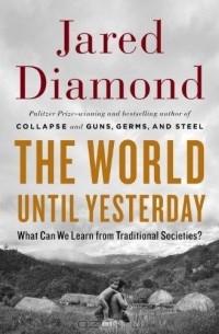 Jared Diamond - The World Until Yesterday: What Can We Learn from Traditional Societies?