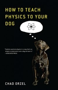 Чед Орзел - How to Teach Physics to Your Dog