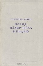 Мухаммад-Казим - Поход Надир-шаха в Индию (Извлечение из Та&#039;рих-и&#039;аламара-йи надири)