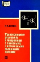 Генри Петрович Петин - Транзисторные усилители и генераторы с линейными и нелинейными обратными связями