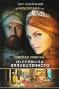 Роксолана. Роковая любовь Сулеймана Великолепного