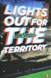 Iain Sinclair - Lights Out for the Territory