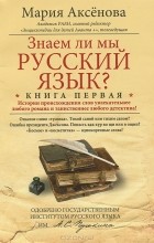 Мария Аксенова - Знаем ли мы русский язык? Книга первая