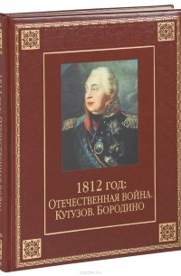 Юрий Степанов - 1812 год. Отечественная война. Кутузов. Бородино (подарочное издание)