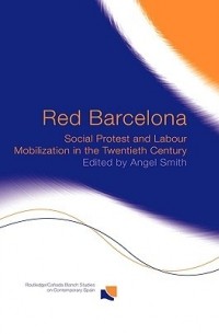 Angel Smith - Red Barcelona: Social Protest and Labour Mobilization in the Twentieth Century