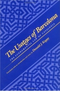 Donald J. Kagay - The Usatges of Barcelona: The Fundamental Law of Catalonia