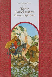 Чарльз Диккенс - Жизнь нашего господа Иисуса Христа