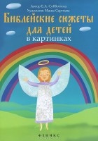 Е. А. Субботина - Библейские сюжеты для детей в картинках