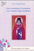 Н. В. Скоробогатько - Как полковник Плиханков стал старцем Варсонофием