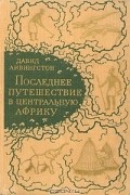 Давид Ливингстон - Последнее путешествие в Центральную Африку